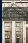 William Robinson - Alpine Flowers for Gardens: Rock, Wall, Marsh Plants, and Mountain Shrubs