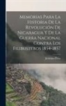 Jerónimo Pérez - Memorias para la historia de la revolución de Nicaragua y de la guerra nacional contra los filibusteros 1854-1857