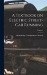 International Correspondence Schools - A Textbook on Electric Street-car Running; Volume 1