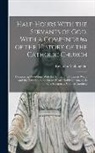 John Mclaughlin - Half-hours With the Servants of God, With a Compendium of the History of the Catholic Church: Comprising Half-hours With the Saints, The Incarnate Wor