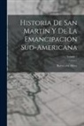 Bartolomé Mitre - Historia De San Martín Y De La Emancipación Sud-Americana; Volume 1