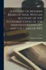 Charles a. (Charles Arthur) Conant - A History of Modern Banks of Issue, With an Account of the Economic Crises of the Nineteenth Century and the Crisis of 1907