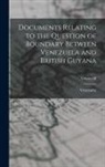 Venezuela - Documents Relating to the Question of Boundary Between Venezuela and British Guyana; Volume III