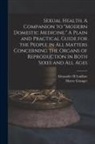 Henry Granger Hanchett, Alexander H. Laidlaw - Sexual Health. A Companion to "Modern Domestic Medicine." A Plain and Practical Guide for the People in All Matters Concerning the Organs of Reproduct