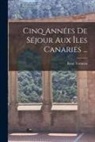 René Verneau - Cinq Années De Séjour Aux Îles Canaries
