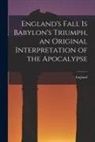 England - England's Fall Is Babylon's Triumph, an Original Interpretation of the Apocalypse
