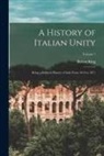 Bolton King - A History of Italian Unity: Being a Political History of Italy From 1814 to 1871; Volume 1