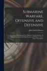 John Sanford Barnes - Submarine Warfare, Offensive and Defensive: Including a Discussion of the Offensive Torpedo System, Its Effects Upon Iron-Clad Ship Systems, and Influ