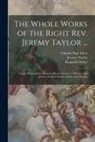 Charles Page Eden, Reginald Heber, Jeremy Taylor - The Whole Works of the Right Rev. Jeremy Taylor ...: Unum Necessarium. Deus Justificatus. Letters to Warner and Jeanes. Golden Grove, and Festival Hym