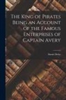 Daniel Defoe - The King of Pirates Being an Account of the Famous Enterprises of Captain Avery