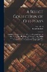 Robert Dodsley, Isaac Reed - A Select Collection of Old Plays: God's Promises/ John Bale -Four P's/ John Heywood -Ferrex & Porrex/ Thomas Sackville [Dorset] & Thomas Norton -Damon