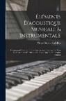 Victor-Charles Mahillon - Éléments D'acoustique Musicale & Instrumentale: Comprenant L'examen De La Construction Théorique De Tous Les Instruments De Musique En Usage Dans L'or