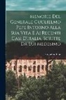 Guglielmo Pepe - Memorie Del Generale Guglielmo Pepe Intorno Alla Sua Vita E Ai Recenti Casi D'italia, Scritte Da Lui Medesimo