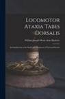 William Joseph Marie Alois Maloney - Locomotor Ataxia Tabes Dorsalis: An Introduction to the Study and Treatment of Nervous Diseases