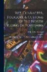Richard Blakeborough - Wit, Character, Folklore & Customs of the North Riding of Yorkshire: With a Glossary of Over 4,000 Words and Idioms Now in Use