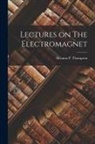 Silvanus P. Thompson - Lectures on The Electromagnet