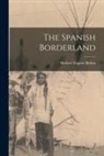 Herbert Eugene Bolton - The Spanish Borderland