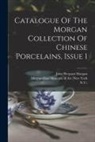 John Pierpont Morgan, Stephen Wootton Bushell, William M Laffan - Catalogue Of The Morgan Collection Of Chinese Porcelains, Issue 1