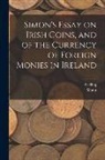 Simon, Snelling - Simon's Essay on Irish Coins, and of the Currency of Foreign Monies in Ireland