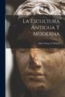 Elías Tormo Y. Monzó - La Escultura Antigua Y Moderna