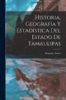 Alejandro Prieto - Historia, Geografía Y Estadística Del Estado De Tamaulipas