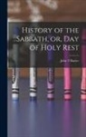 John T. Baylee - History of the Sabbath, or, Day of Holy Rest