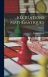 Edouard Lucas - Récréations Mathématiques; Volume 1