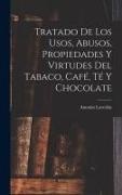 Antonio Lavedán - Tratado De Los Usos, Abusos, Propiedades Y Virtudes Del Tabaco, Café, Té Y Chocolate