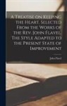 John Flavel - A Treatise on Keeping the Heart. Selected From the Works of the Rev. John Flavel. The Style Adapted to the Present State of Improvement
