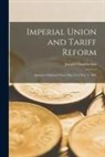 Joseph Chamberlain - Imperial Union and Tariff Reform: Speeches Delivered From May 15 to Nov. 4, 1903