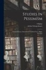 T. Bailey Saunders, Arthur Schopenhauer - Studies in Pessimism; a Series of Essays, Selected and Translated by T. Bailey Saunders
