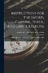 Great Britain Adjutant-General's Off - Instructions for the Sword, Carbine, Pistol, and Lance Exercise: Together With Standing Gun Drill, for the Use of the Cavalry