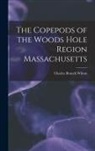 Charles Branch Wilson - The Copepods of the Woods Hole Region Massachusetts