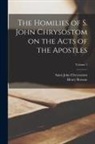 Henry Browne, Saint John Chrysostom - The Homilies of S. John Chrysostom on the Acts of the Apostles; Volume 1