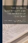 Anonymous - The Belief in Immortality and the Worship of the Dead: The Belief Among the Aborigines of Australia, the Torres Straits Islands, New Guinea and Melane