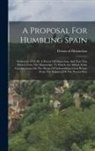 Person Of Distinction - A Proposal For Humbling Spain: Written In 1711. By A Person Of Distinction. And Now First Printed From The Manuscript. To Which Are Added, Some Consi