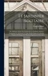 François Gentil - Le Jardinier Solitaire: Ou, Dialogues Entre Un Curieux Et Un Jardinier Solitaire, Contenant La Méthode De Faire, Et De Cultiver Un Jardin Frui