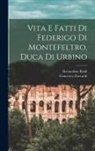 Bernardino Baldi, Francesco Zuccardi - Vita E Fatti Di Federigo Di Montefeltro, Duca Di Urbino