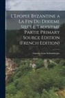 Gustave Léon Schlumberger - L'Epopee Byzantine a la Fin Du Dixieme Siecle, Troisieme Partie Primary Source Edition (French Edition)