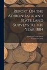 Verplanck Colvin, New York (State) Land Survey - Report On the Adirondack and State Land Surveys to the Year 1884