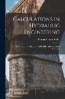 Thomas Claxton Fidler - Calculations in Hydraulic Engineering: Fluid Pressure, and the Calculations of Its Effects in Engineering Structures