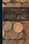 Frederick Law Olmsted - Public Parks: Being Two Papers Read Before the American Social Science Association in 1870 and 1880, Entitled, Respectively, Public
