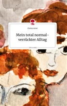 Christa Arnet - Mein total normal-verrückter Alltag. Life is a Story - story.one
