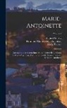 Marie Antoinette, Auguste Geffroy, Maria Theresa - Marie-Antoinette: Correspondance Secrète Entre Marie-Thérèse Et Le Comte De Mercy-Argenteau, Avec Les Lettres De Marie-Thérèse Et De Mar