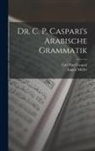 Carl Paul Caspari, August Müller - Dr. C. P. Caspari's Arabische Grammatik