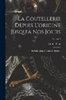 Camille Pagé - La Coutellerie Depuis L'origine Jusqu'à Nos Jours: La Fabrication Ancienne & Moderne; Volume 3