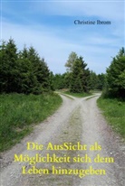 Christine Ibrom, Christine Ibrom - Die AusSicht als Möglichkeit sich dem Leben hinzugeben