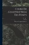 Philippe Croizette Desnoyers - Cours De Construction Des Ponts; Volume 1