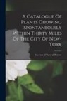 Lyceum of Natural History (New York - A Catalogue Of Plants Growing Spontaneously Within Thirty Miles Of The City Of New-york