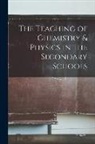 Anonymous - The Teaching of Chemistry & Physics in the Secondary Schools